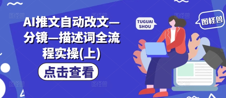 AI推文自动改文—分镜—描述词全流程实操(上)-旺铺专家