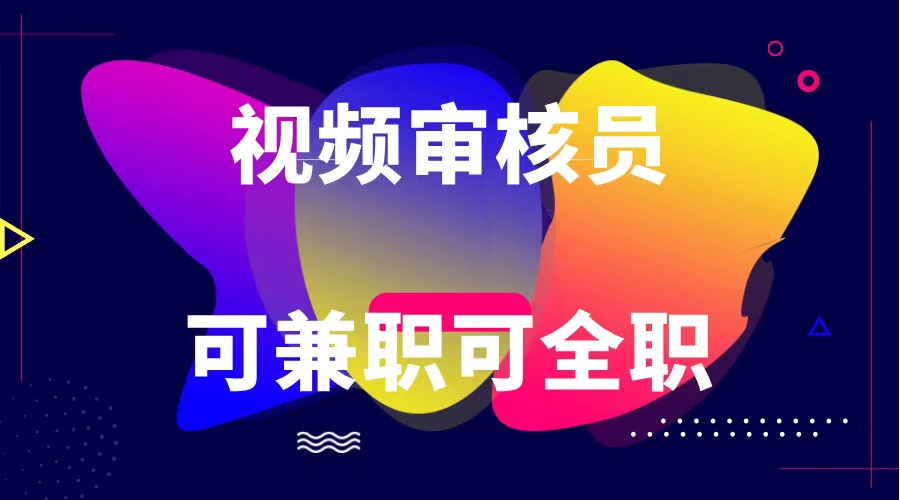 可全职可兼职 纯绿色合法合规视频审核员  日赚100-无上限-旺铺专家