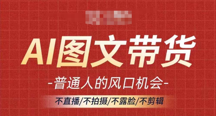 AI图文带货流量新趋势，普通人的风口机会，不直播/不拍摄/不露脸/不剪辑，轻松实现月入过万-旺铺专家