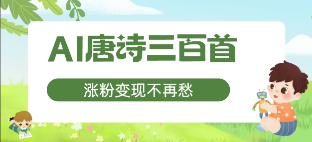 AI唐诗三百首，涨粉变现不再愁，非常适合宝妈的副业-旺铺专家