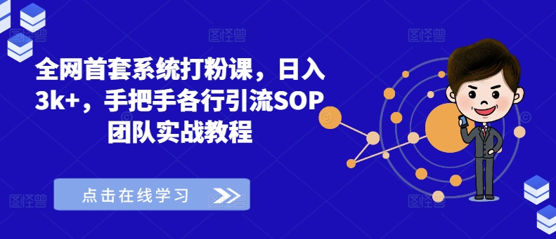 全网首套系统打粉课，日入3k+，手把手各行引流SOP团队实战教程-旺铺专家