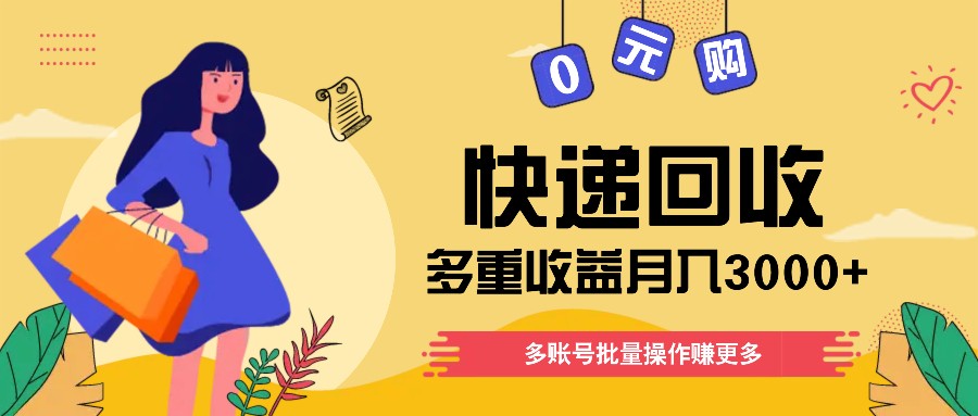快递回收多重收益玩法，多账号批量操作，新手小白也能搬砖月入3000+！-旺铺专家