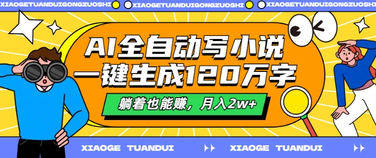 AI全自动写小说，一键生成120万字，躺着也能赚，月入2w+-旺铺专家