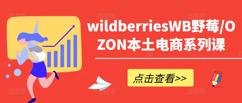 wildberriesWB野莓/OZON本土电商系列课，掌握WB产品优化，出单技巧和订单处理等-旺铺专家