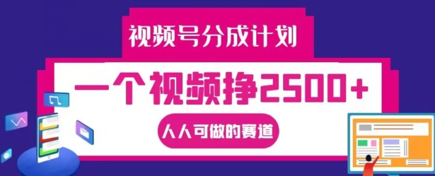 视频号分成计划，一个视频挣2500+，人人可做的赛道-旺铺专家