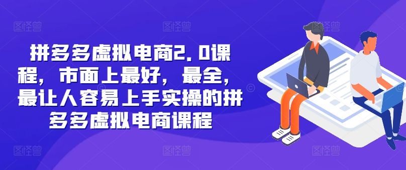 拼多多虚拟电商2.0项目，市面上最好，最全，最让人容易上手实操的拼多多虚拟电商课程-旺铺专家