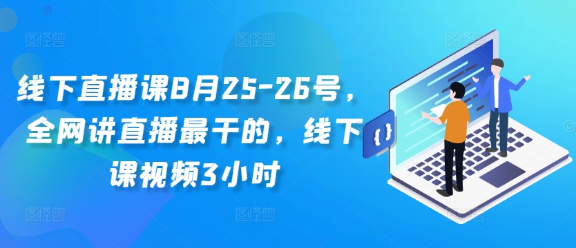 线下直播课8月25-26号，全网讲直播最干的，线下课视频3小时-旺铺专家