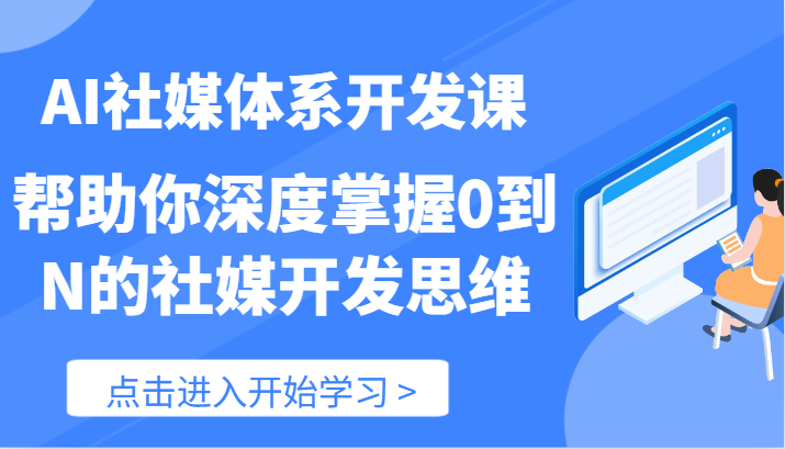 AI社媒体系开发课-帮助你深度掌握0到N的社媒开发思维（89节）-旺铺专家