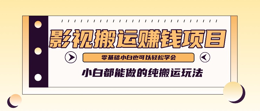 手把手教你操作影视搬运项目，小白都能做零基础也能赚钱-旺铺专家