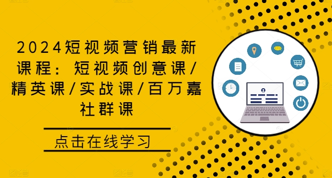 2024短视频营销最新课程：短视频创意课/精英课/实战课/百万嘉社群课-旺铺专家