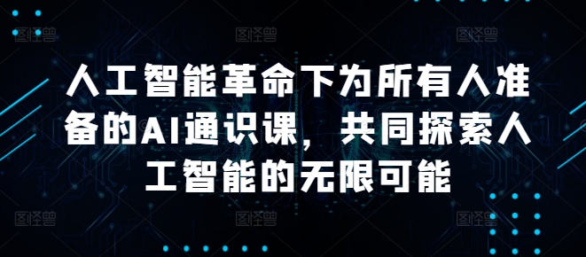 人工智能革命下为所有人准备的AI通识课，共同探索人工智能的无限可能-旺铺专家