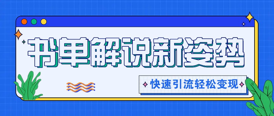 书单解说玩法快速引流，解锁阅读新姿势，原创视频轻松变现！-旺铺专家