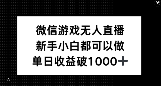 微信游戏无人直播，新手小白都可以做，单日收益破1k-旺铺专家