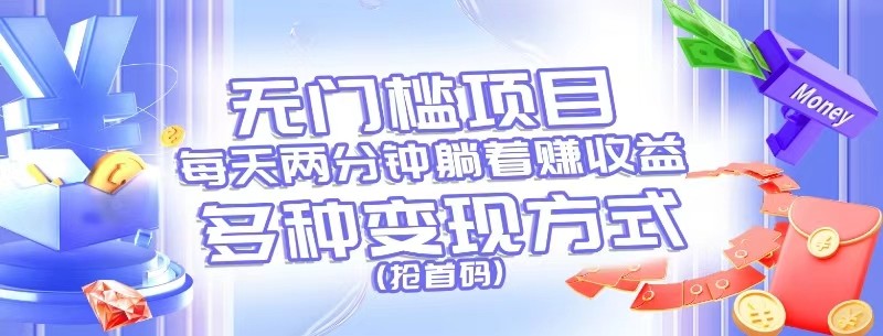 无门槛项目，每天花两分钟躺着收益，多种收益方式（抢首码）-旺铺专家