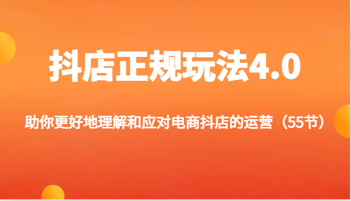 抖店正规玩法4.0-助你更好地理解和应对电商抖店的运营（55节）-旺铺专家