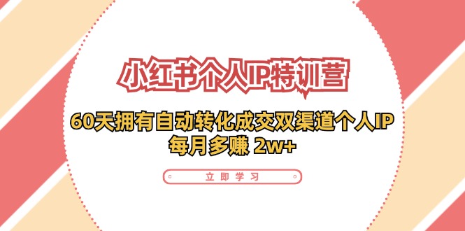 小红书个人IP陪跑营：两个月打造自动转化成交的多渠道个人IP，每月收入2w+（30节）-旺铺专家