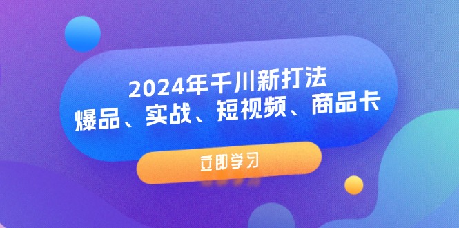 2024年千川新打法：爆品、实战、短视频、商品卡（8节课）-旺铺专家