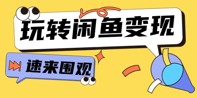 从0到1系统玩转闲鱼变现，教你核心选品思维，提升产品曝光及转化率（15节）-旺铺专家