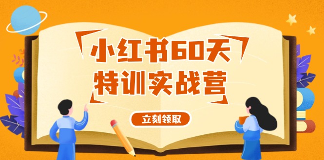 小红书60天特训实战营（系统课）从0打造能赚钱的小红书账号（55节课）-旺铺专家