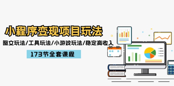 小程序变现项目玩法：图文玩法/工具玩法/小游戏玩法/稳定高收入/173节课程-旺铺专家
