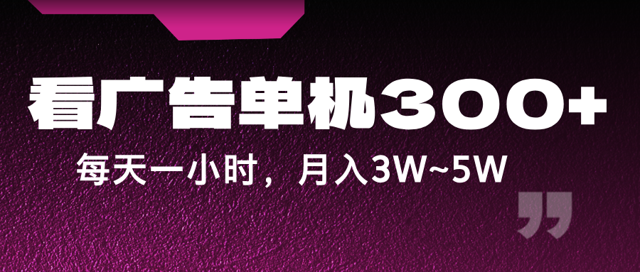蓝海项目，看广告单机300+，每天一个小时，月入3W~5W-旺铺专家