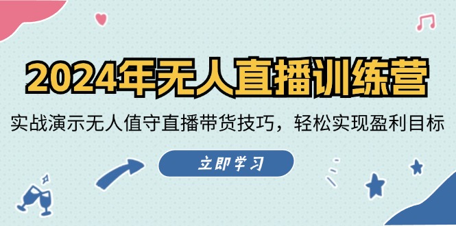 2024年无人直播训练营：实战演示无人值守直播带货技巧，轻松实现盈利目标-旺铺专家