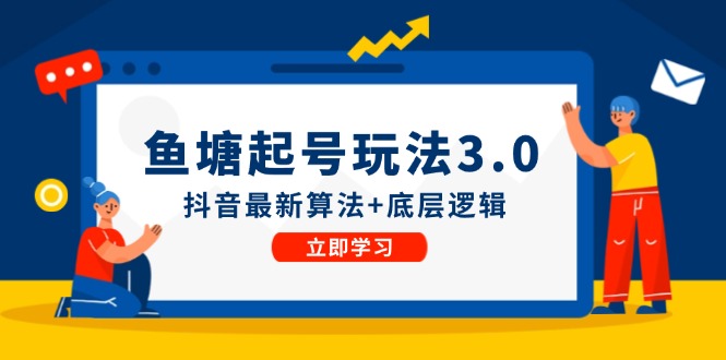 鱼塘起号玩法（8月14更新）抖音最新算法+底层逻辑，可以直接实操-旺铺专家