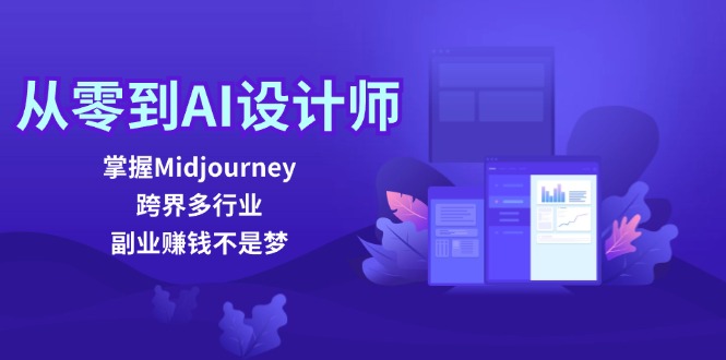 从零到AI设计师：掌握Midjourney，跨界多行业，副业赚钱不是梦-旺铺专家