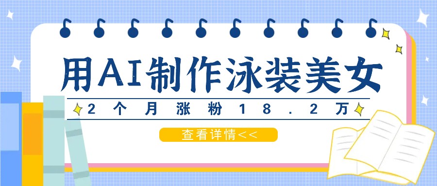 用AI生成泳装美女短视频，2个月涨粉18.2万，多种变现月收益万元-旺铺专家