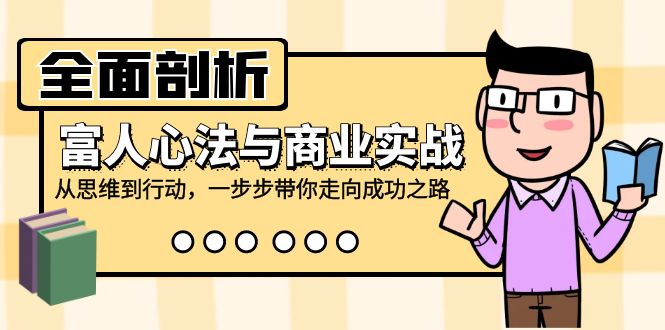 全面剖析富人心法与商业实战，从思维到行动，一步步带你走向成功之路-旺铺专家