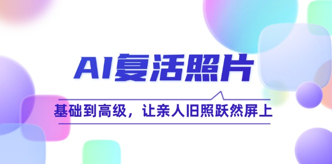 AI复活照片技巧课：基础到高级，让亲人旧照跃然屏上-旺铺专家