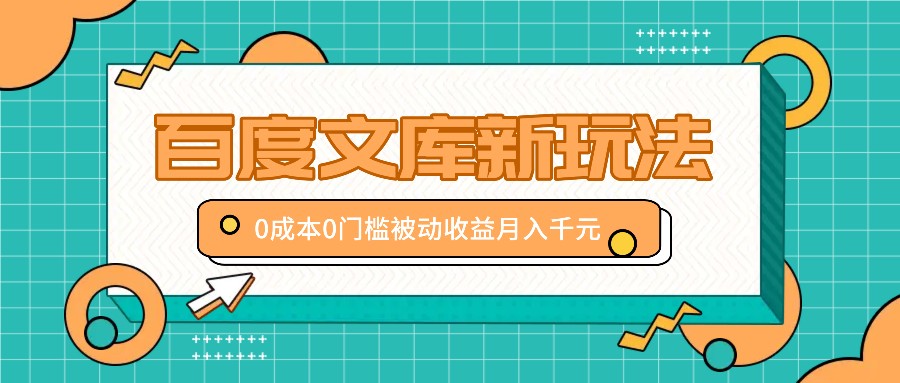 百度文库新玩法，0成本0门槛，新手小白也可以布局操作，被动收益月入千元-旺铺专家