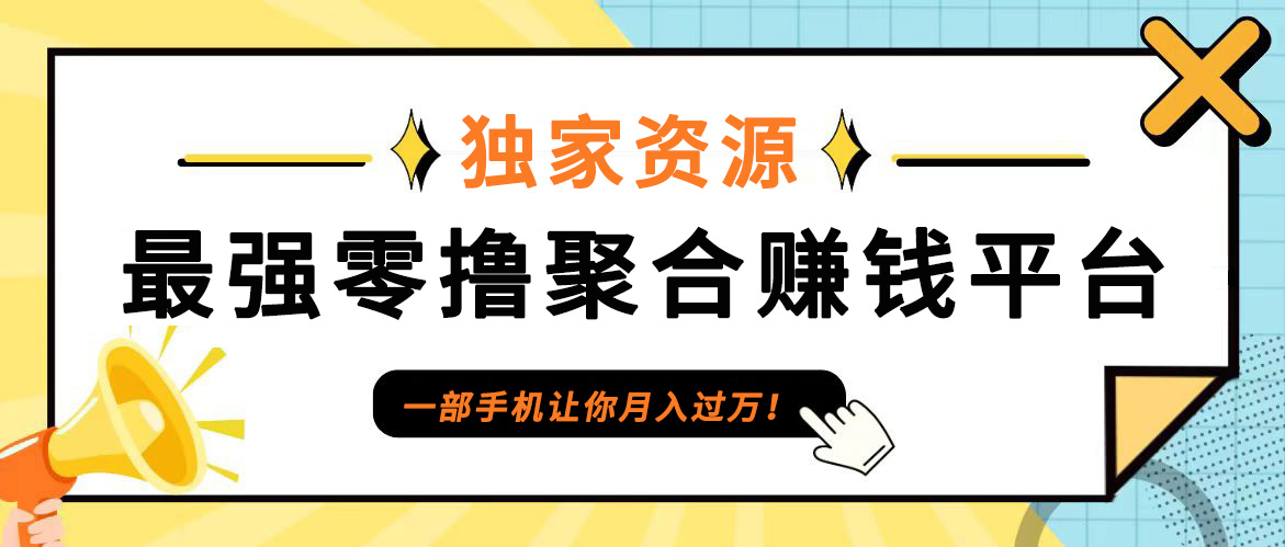 【首码】最强0撸聚合赚钱平台（独家资源）,单日单机100+，代理对接，扶持置顶-旺铺专家