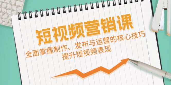 短视频&营销课：全面掌握制作、发布与运营的核心技巧，提升短视频表现-旺铺专家