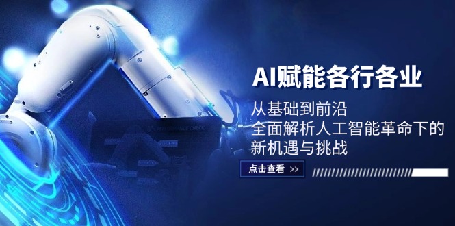 AI赋能各行各业：从基础到前沿，全面解析人工智能革命下的新机遇与挑战-旺铺专家