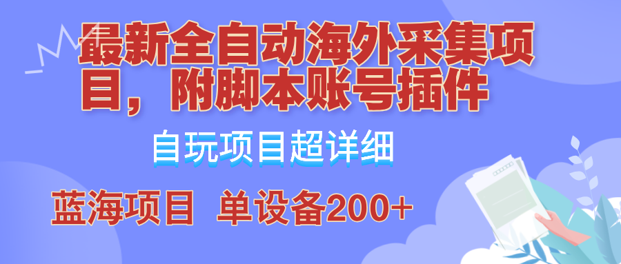 外面卖4980的全自动海外采集项目，带脚本账号插件保姆级教学，号称单日200+-旺铺专家