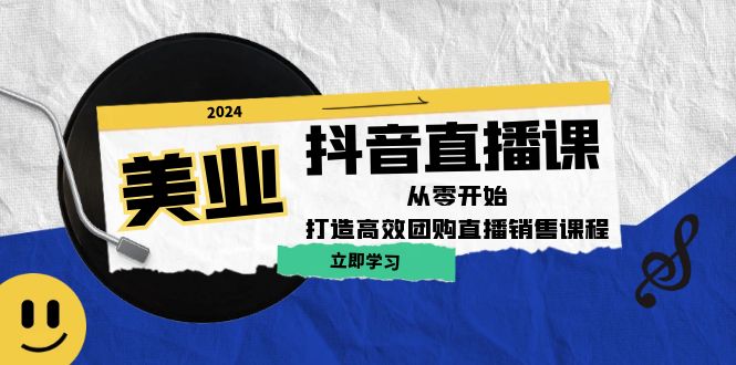 美业抖音直播课：从零开始，打造高效团购直播销售-旺铺专家