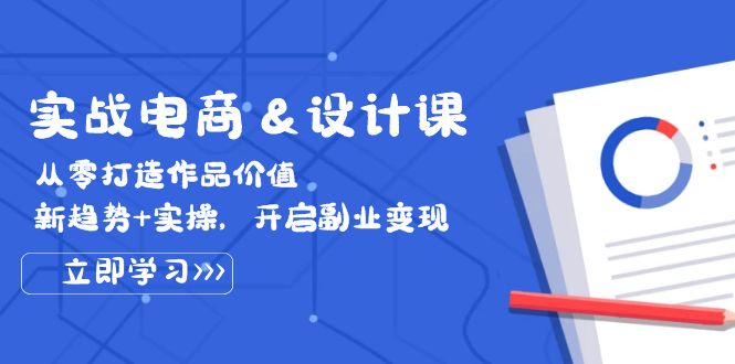 实战电商&设计课， 从零打造作品价值，新趋势+实操，开启副业变现-旺铺专家