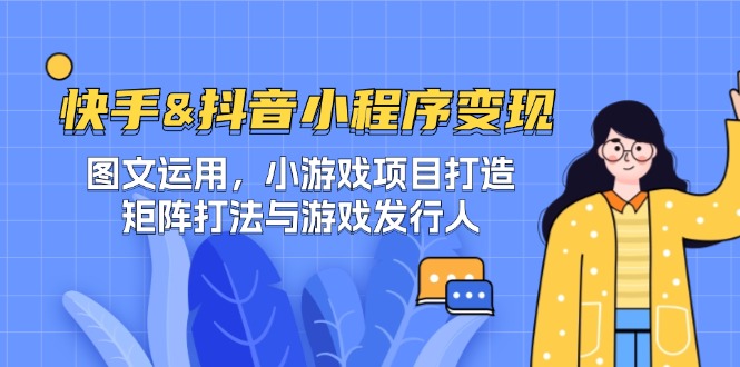快手&抖音-小程序变现 图文运用/小游戏项目打造/矩阵打法与游戏发行人-旺铺专家