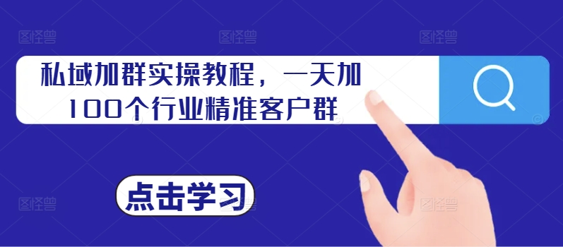 私域加群实操教程，一天加100个行业精准客户群-旺铺专家