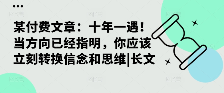 某付费文章：十年一遇！当方向已经指明，你应该立刻转换信念和思维|长文-旺铺专家
