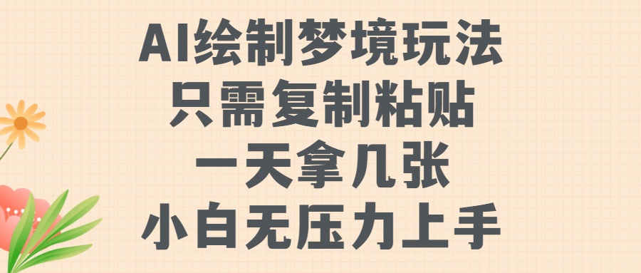 AI绘制梦境玩法，只需要复制粘贴，一天轻松拿几张，小白无压力上手-旺铺专家