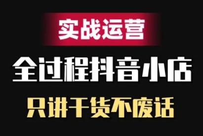 抖音小店精细化实战运营，只讲干货不废话-旺铺专家