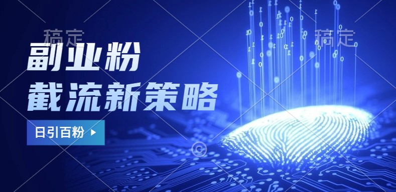 副业粉截流玩法与更新，不废号， 不封号。日引100+-旺铺专家