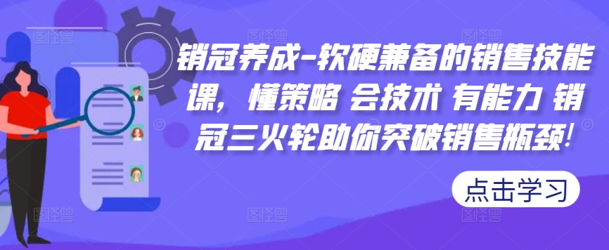销冠养成-软硬兼备的销售技能课，懂策略 会技术 有能力 销冠三火轮助你突破销售瓶颈!-旺铺专家
