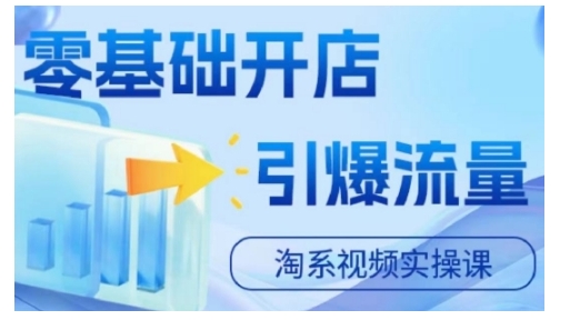 淘宝电商视频实操课，零基础开店，引爆流量-旺铺专家