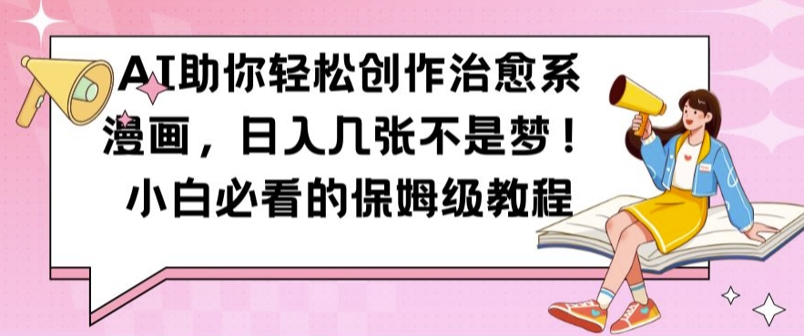 AI助你轻松创作治愈系漫画，日入几张不是梦，小白必看的保姆级教程-旺铺专家