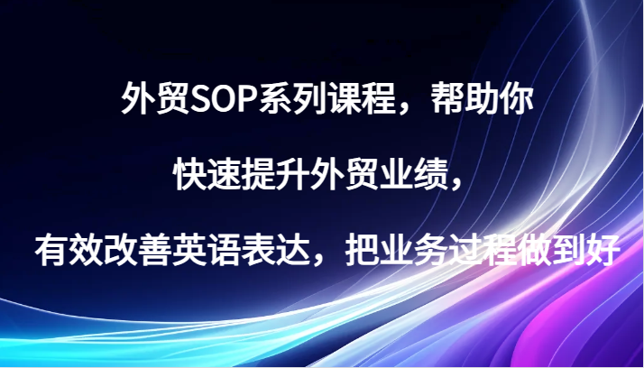 外贸SOP系列课程，帮助你快速提升外贸业绩，有效改善英语表达，把业务过程做到好-旺铺专家