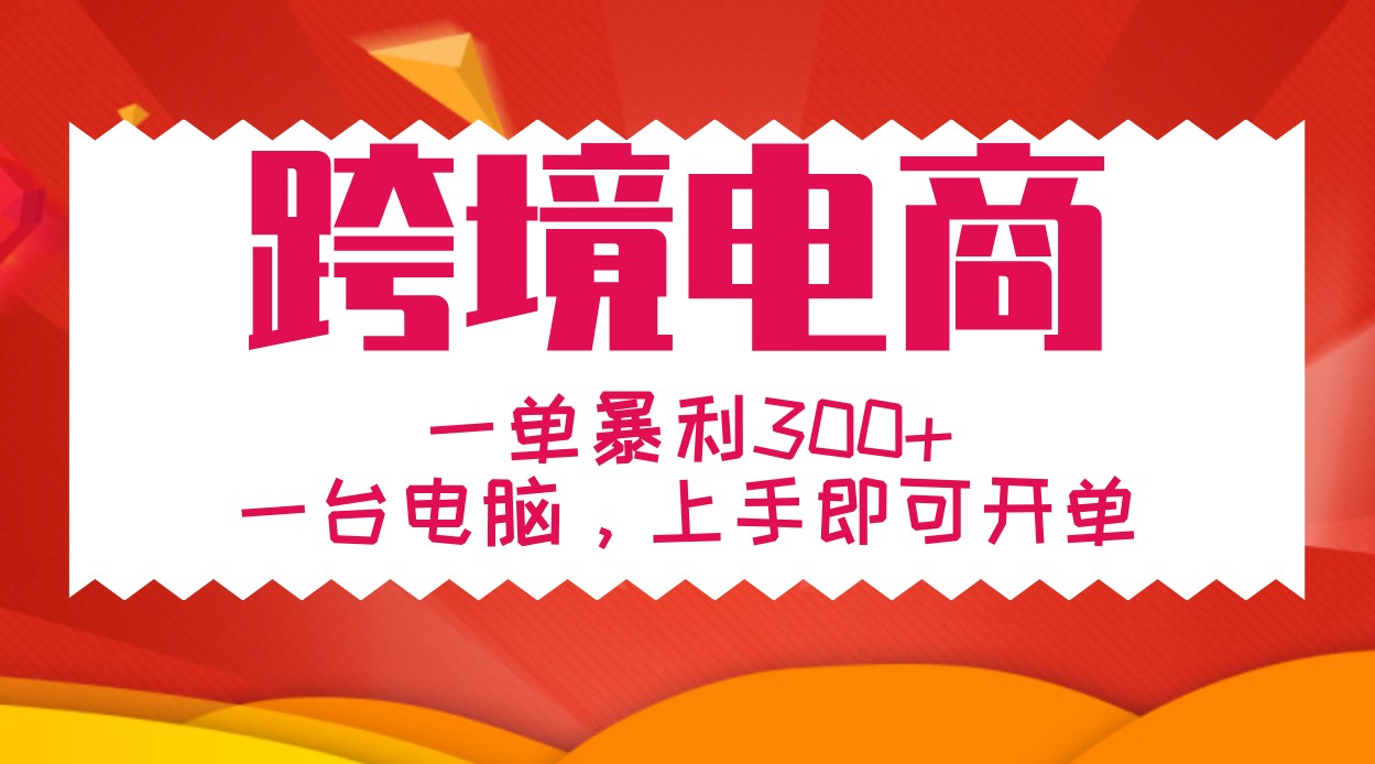 手把手教学跨境电商，一单暴利300+，一台电脑上手即可开单-旺铺专家