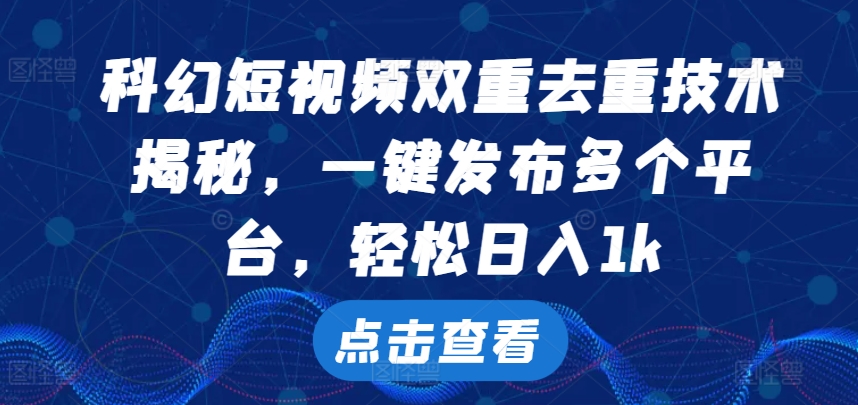 科幻短视频双重去重技术，一键发布多个平台，轻松日入1k-旺铺专家